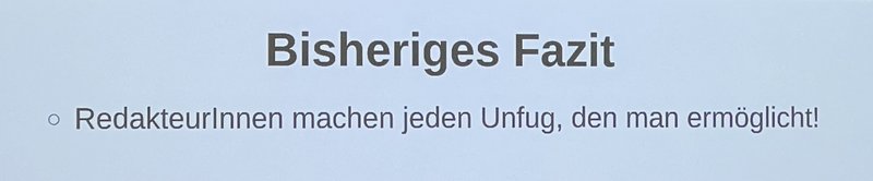 Folie mit Text „Bisheriges Fazit – RedakteurInnen machen jeden Unfug, den man ermöglicht!“